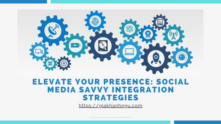 Elevate Your Presence: Social Media Savvy Integration Strategies