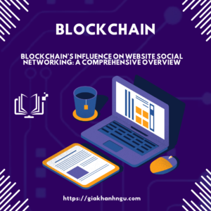 Blockchain’s Influence on Website Social Networking: A Comprehensive Overview